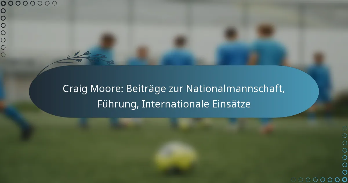 Read more about the article Craig Moore: Beiträge zur Nationalmannschaft, Führung, Internationale Einsätze