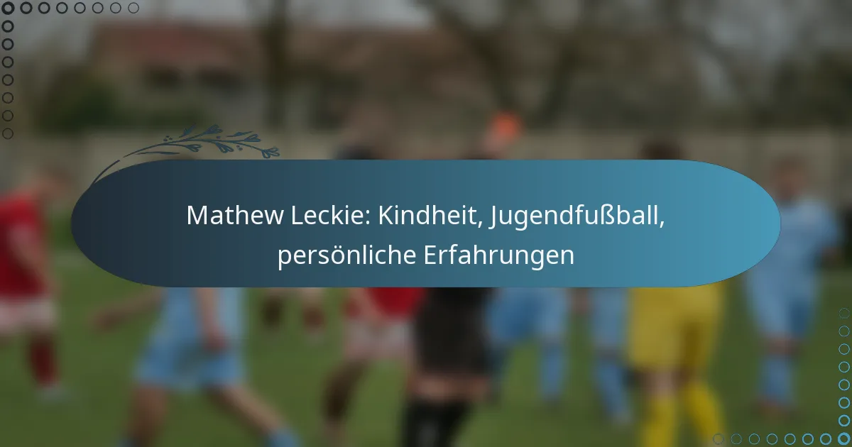 You are currently viewing Mathew Leckie: Kindheit, Jugendfußball, persönliche Erfahrungen