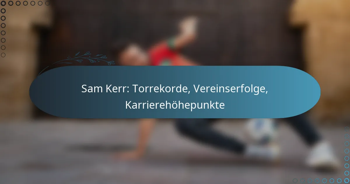Read more about the article Sam Kerr: Torrekorde, Vereinserfolge, Karrierehöhepunkte