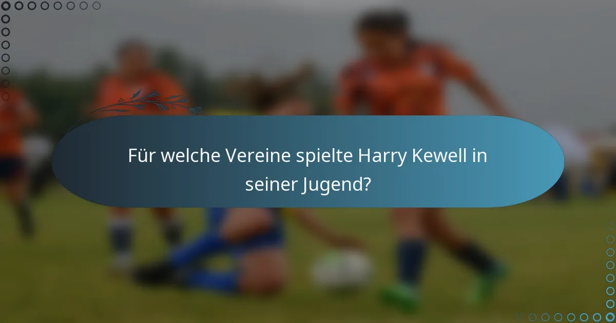 Für welche Vereine spielte Harry Kewell in seiner Jugend?