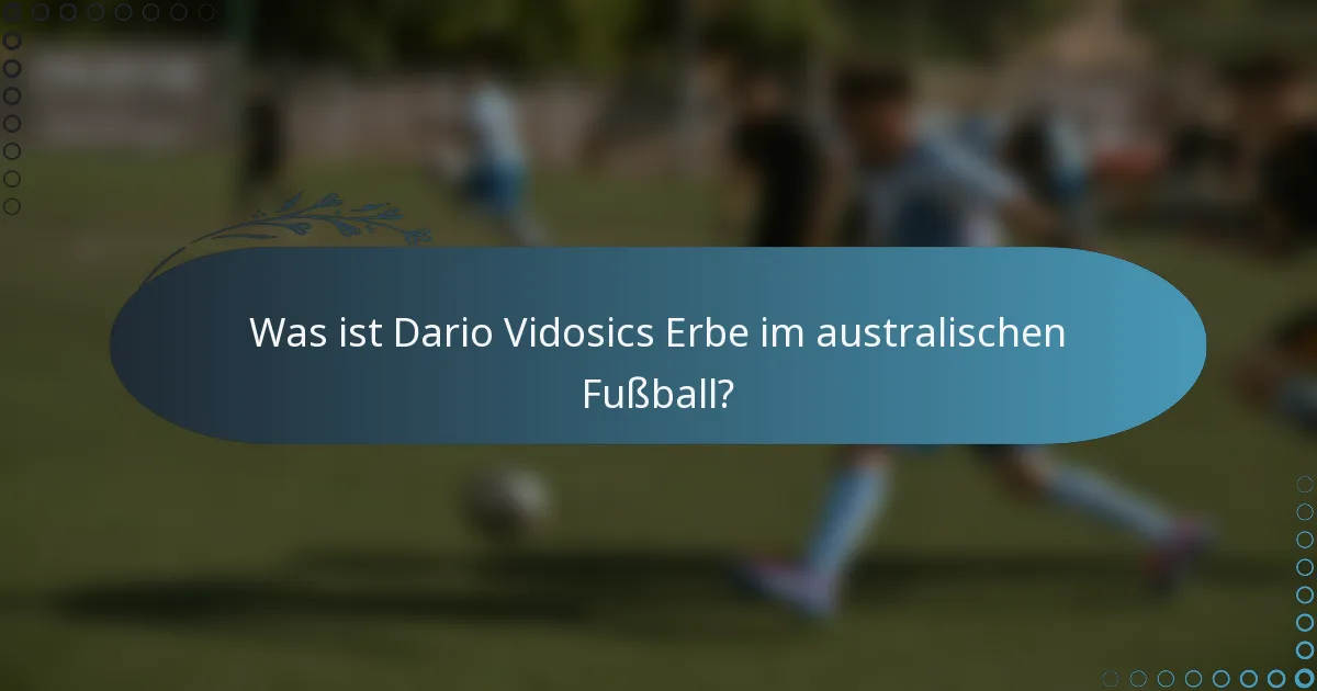 Was ist Dario Vidosics Erbe im australischen Fußball?