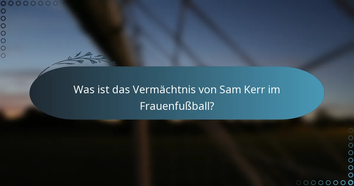 Was ist das Vermächtnis von Sam Kerr im Frauenfußball?