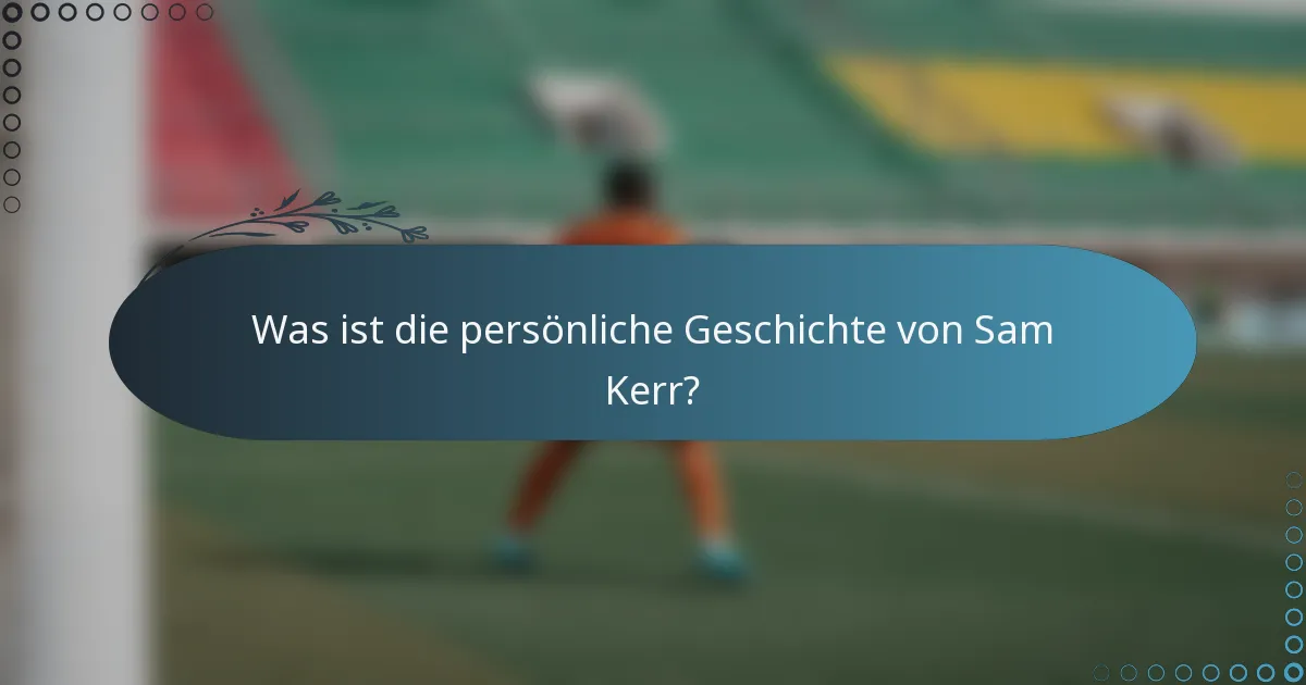 Was ist die persönliche Geschichte von Sam Kerr?