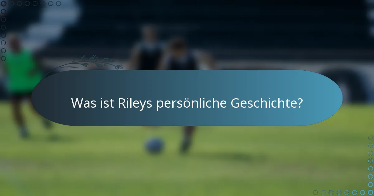 Was ist Rileys persönliche Geschichte?