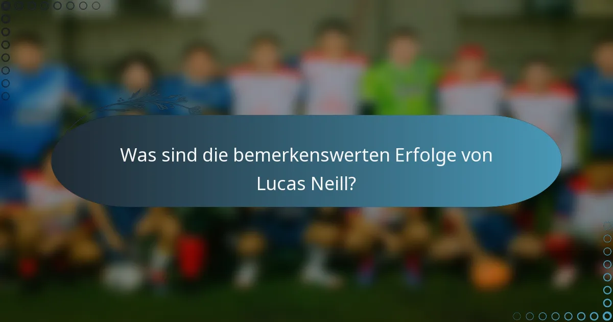 Was sind die bemerkenswerten Erfolge von Lucas Neill?