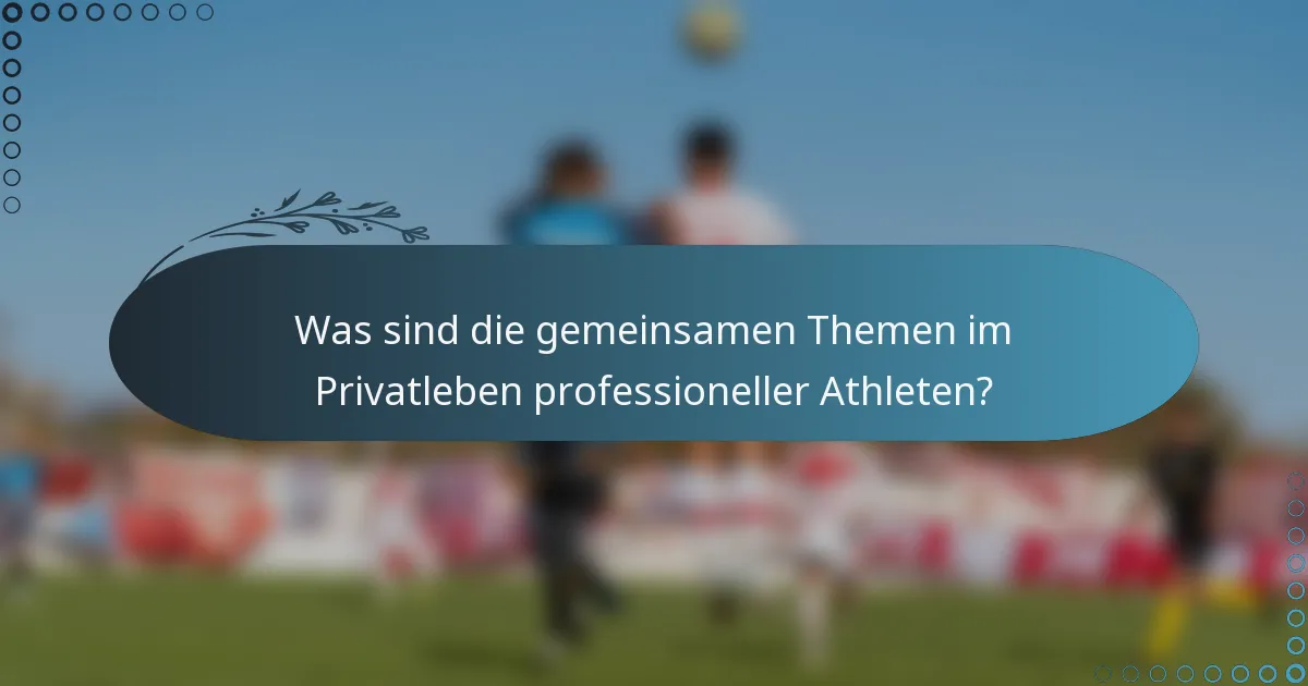 Was sind die gemeinsamen Themen im Privatleben professioneller Athleten?