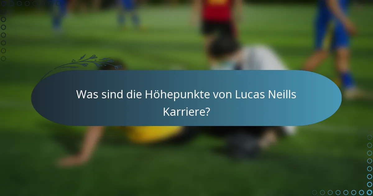 Was sind die Höhepunkte von Lucas Neills Karriere?