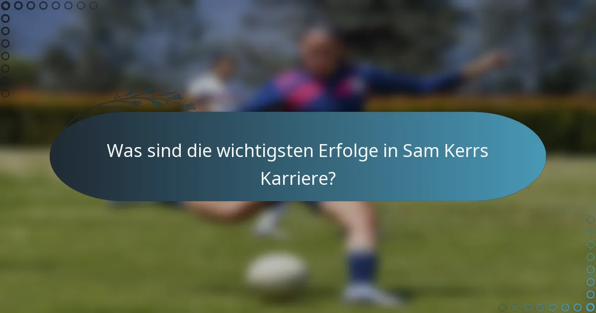 Was sind die wichtigsten Erfolge in Sam Kerrs Karriere?