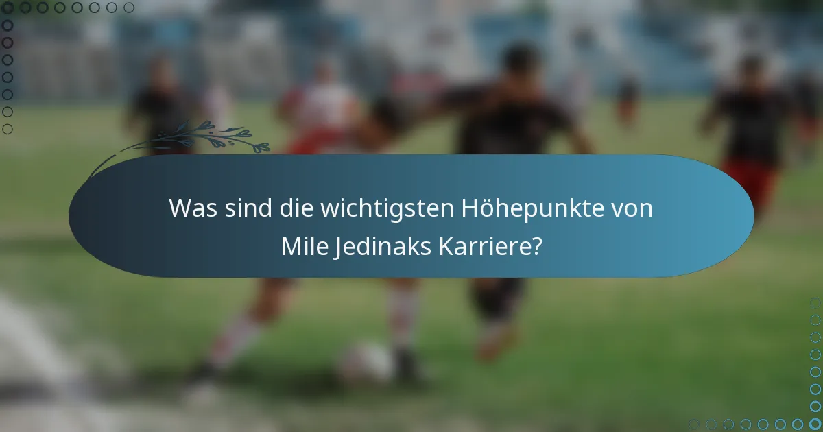 Was sind die wichtigsten Höhepunkte von Mile Jedinaks Karriere?