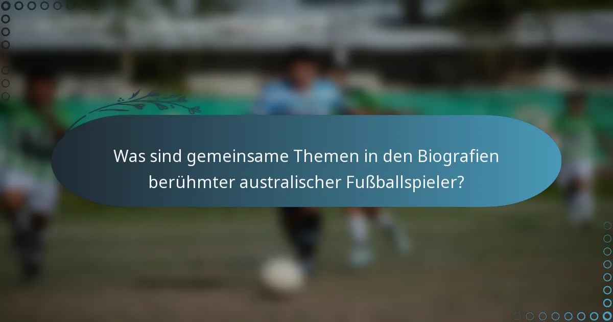 Was sind gemeinsame Themen in den Biografien berühmter australischer Fußballspieler?