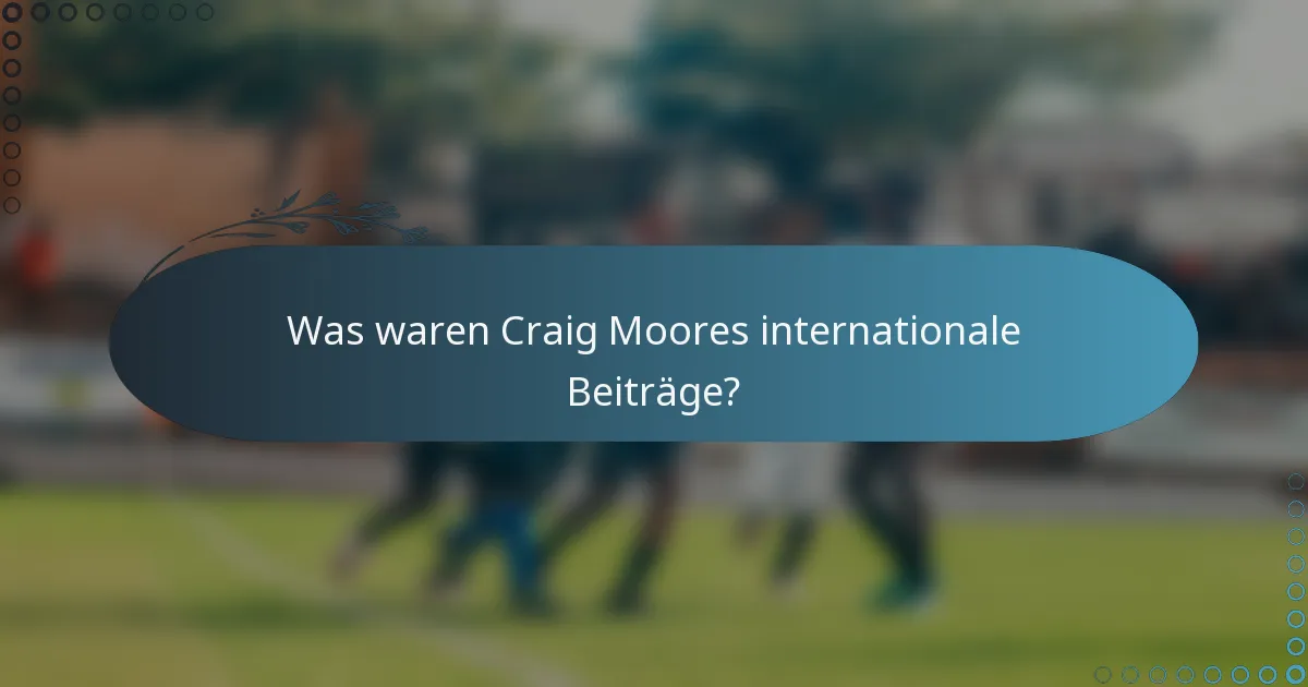 Was waren Craig Moores internationale Beiträge?