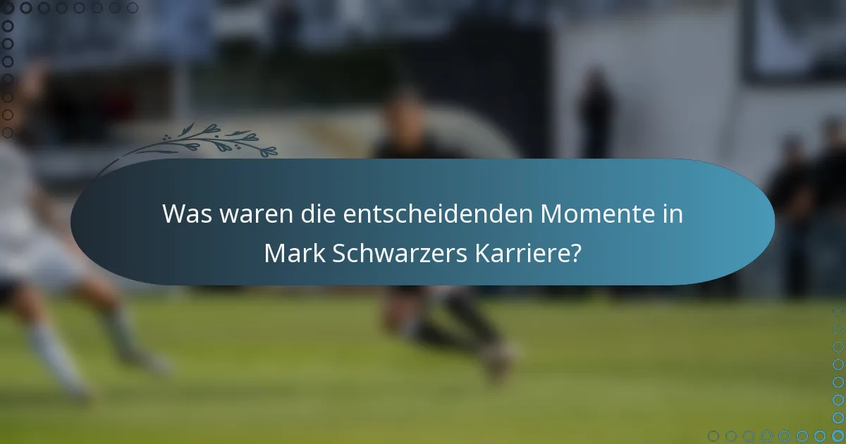 Was waren die entscheidenden Momente in Mark Schwarzers Karriere?
