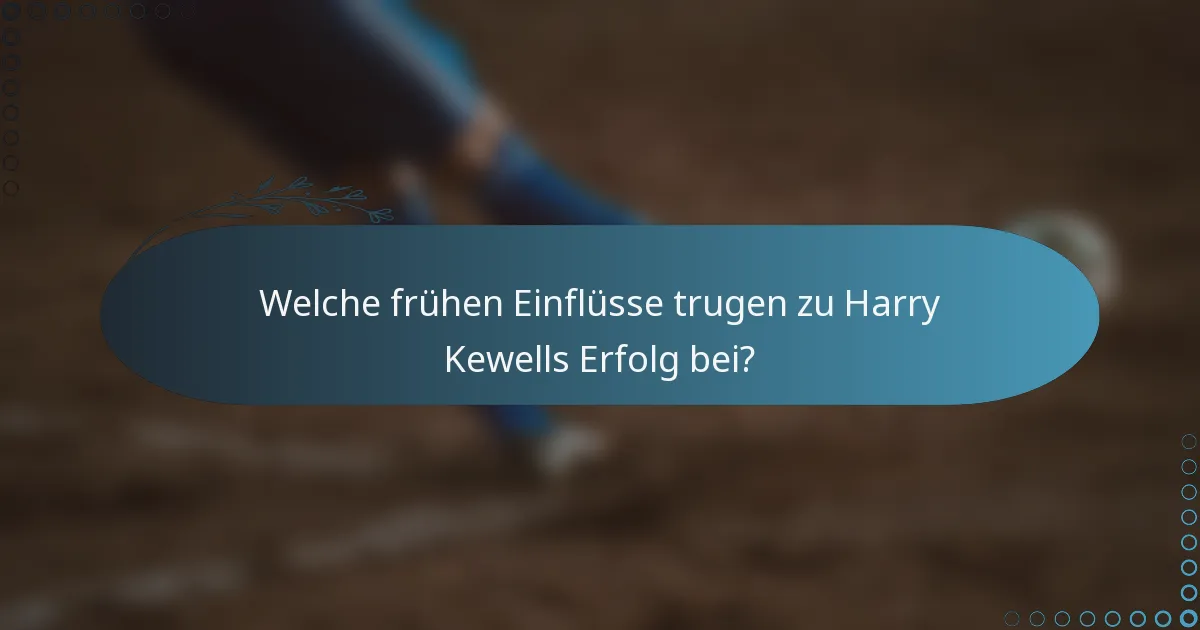 Welche frühen Einflüsse trugen zu Harry Kewells Erfolg bei?