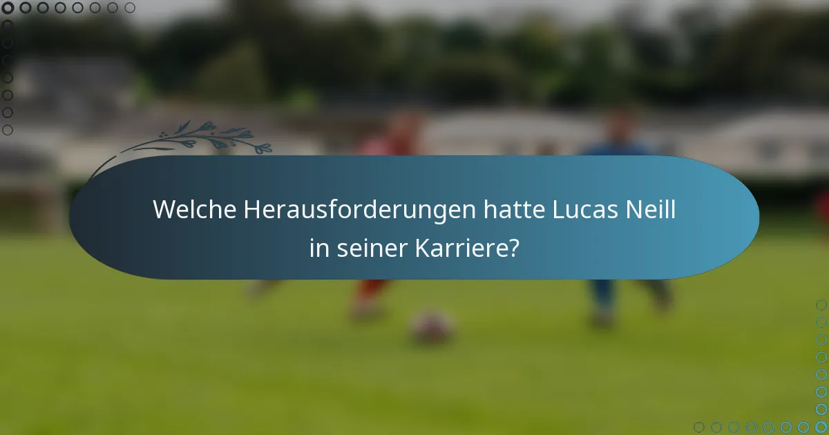 Welche Herausforderungen hatte Lucas Neill in seiner Karriere?