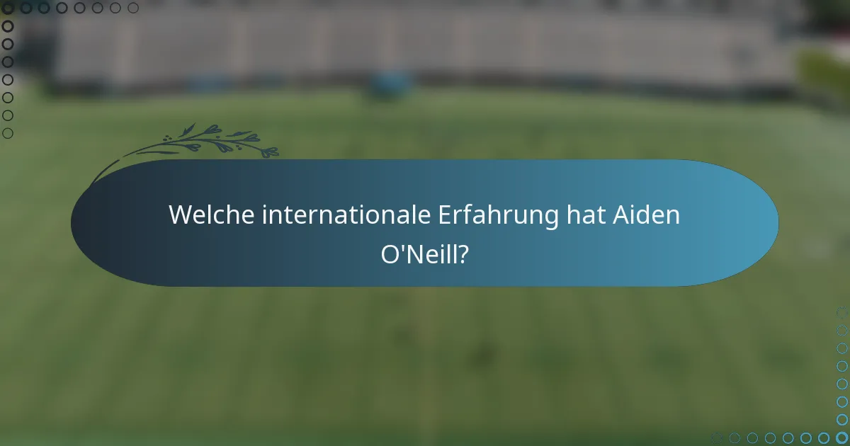 Welche internationale Erfahrung hat Aiden O'Neill?