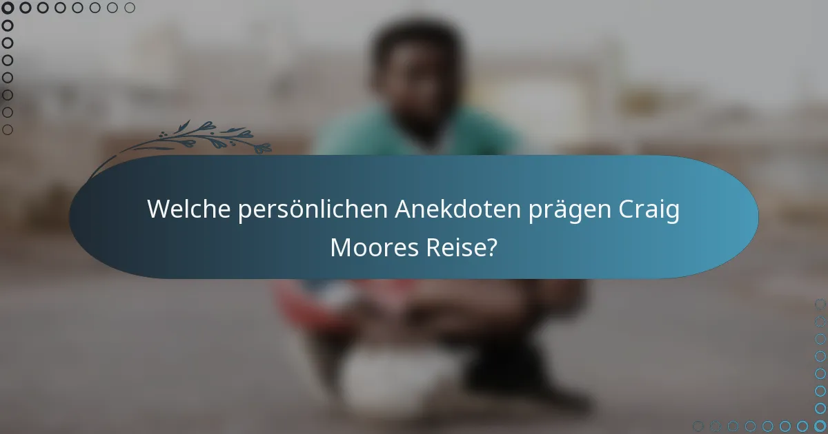 Welche persönlichen Anekdoten prägen Craig Moores Reise?