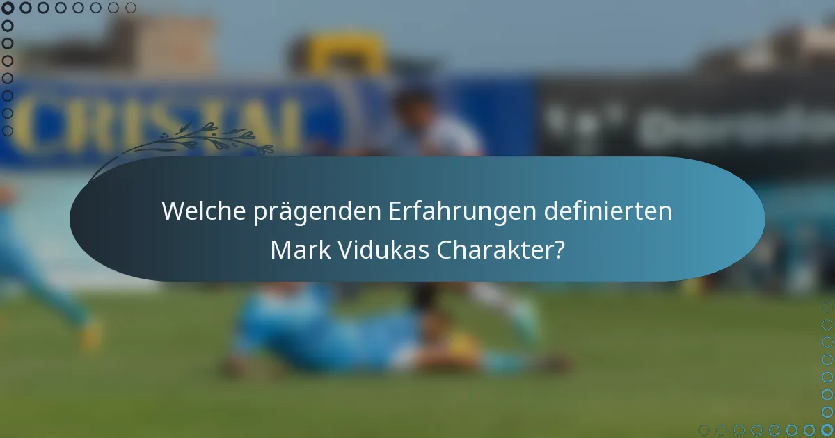 Welche prägenden Erfahrungen definierten Mark Vidukas Charakter?