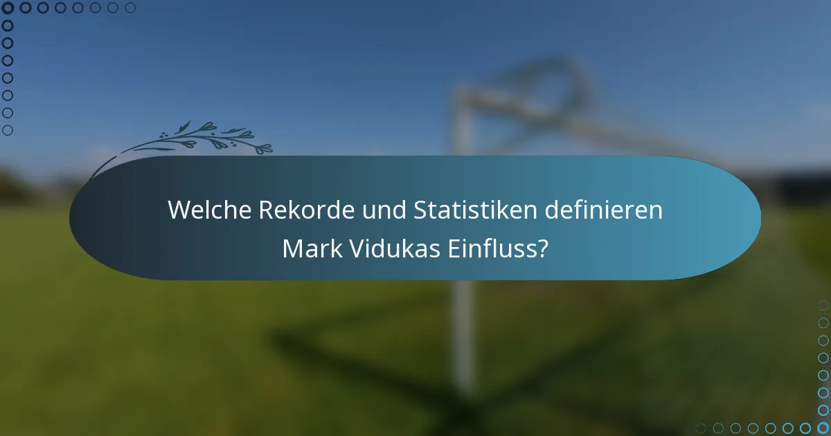 Welche Rekorde und Statistiken definieren Mark Vidukas Einfluss?