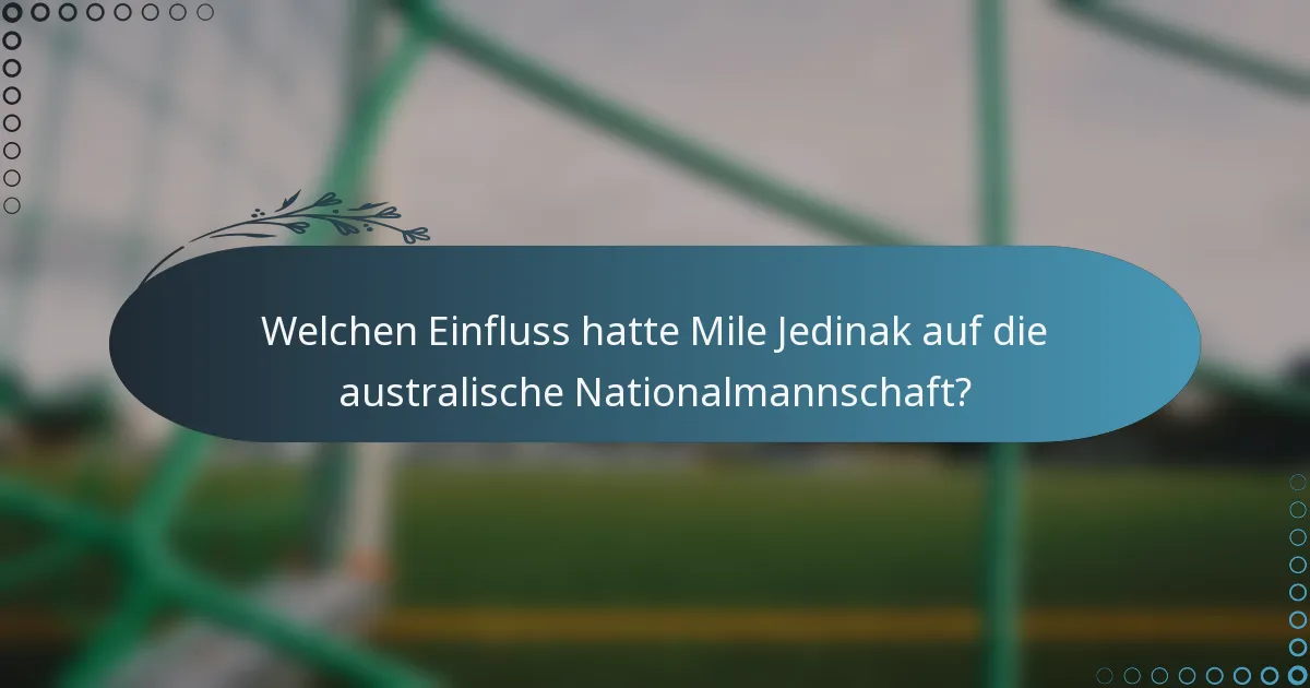 Welchen Einfluss hatte Mile Jedinak auf die australische Nationalmannschaft?