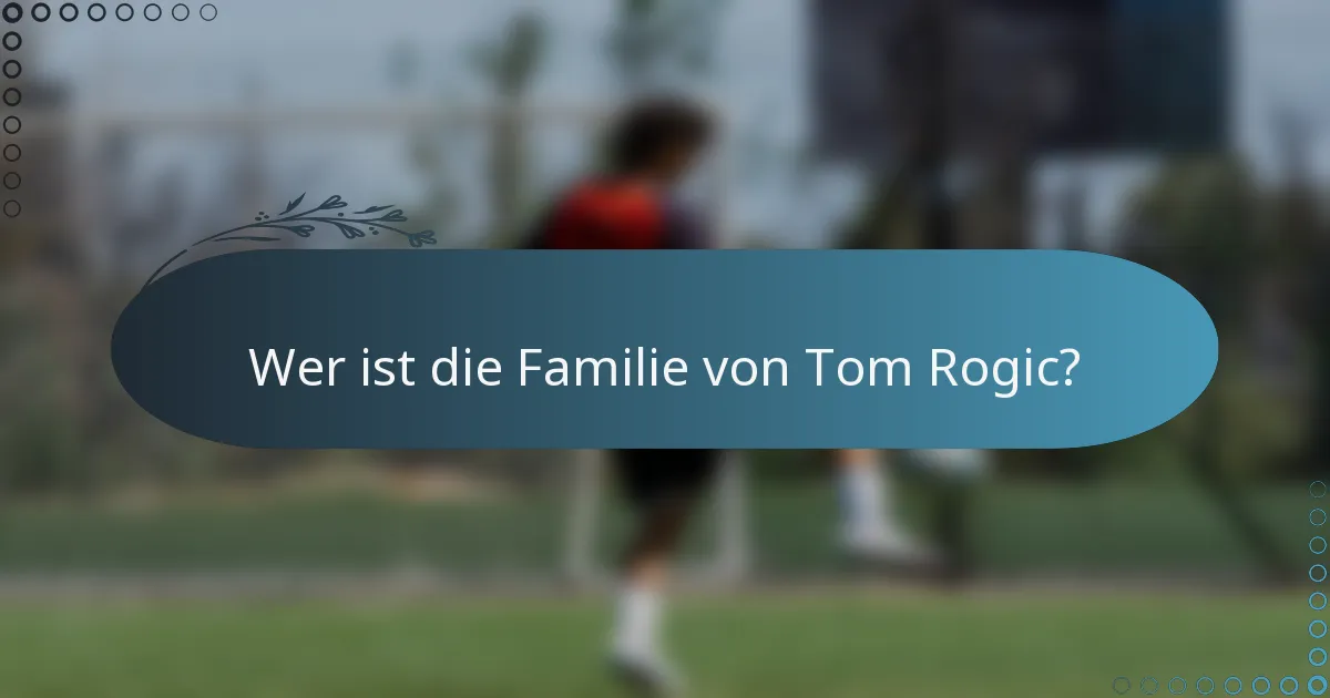 Wer ist die Familie von Tom Rogic?