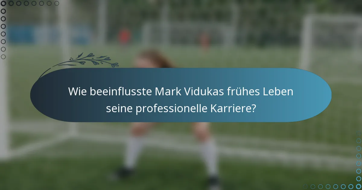 Wie beeinflusste Mark Vidukas frühes Leben seine professionelle Karriere?
