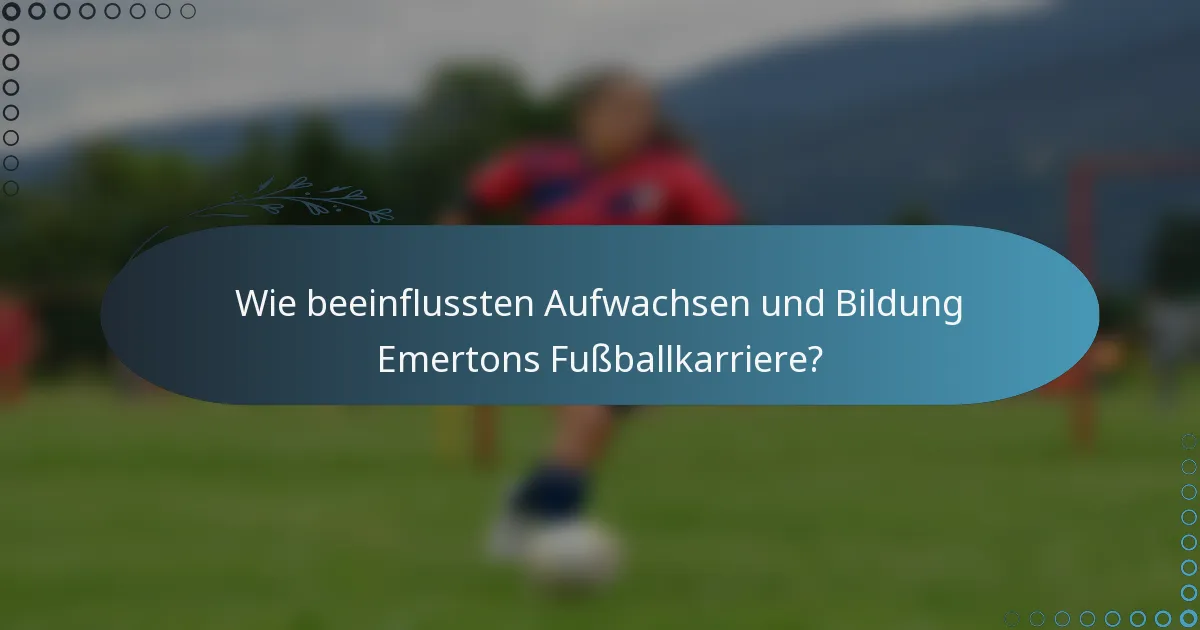 Wie beeinflussten Aufwachsen und Bildung Emertons Fußballkarriere?