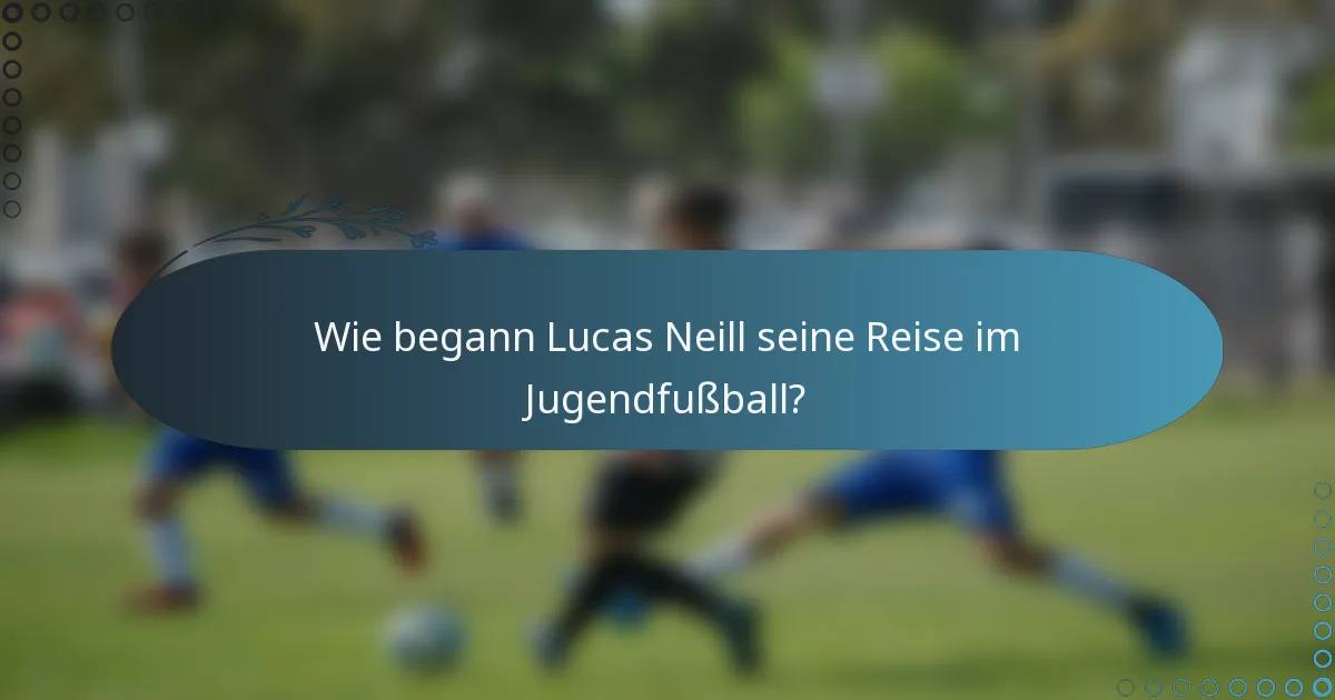 Wie begann Lucas Neill seine Reise im Jugendfußball?