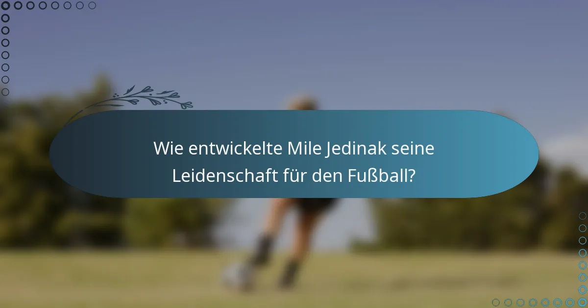 Wie entwickelte Mile Jedinak seine Leidenschaft für den Fußball?