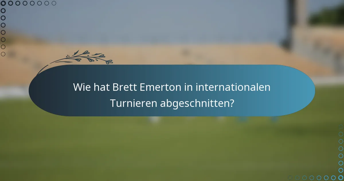 Wie hat Brett Emerton in internationalen Turnieren abgeschnitten?