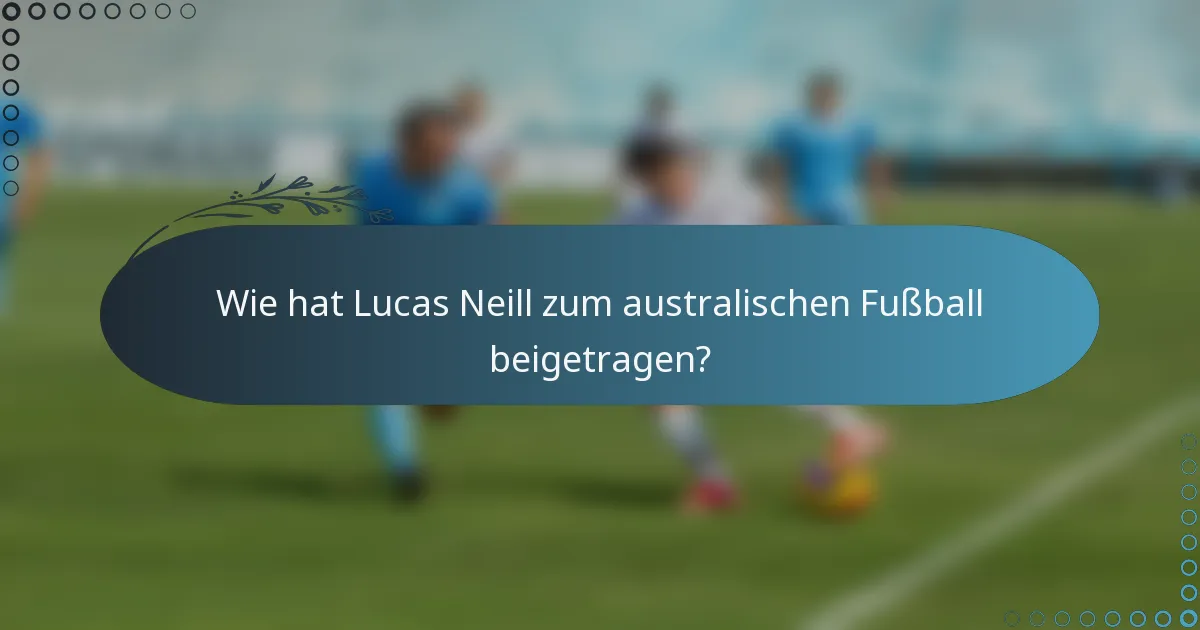 Wie hat Lucas Neill zum australischen Fußball beigetragen?