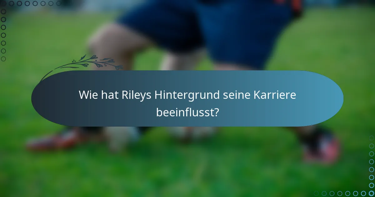 Wie hat Rileys Hintergrund seine Karriere beeinflusst?