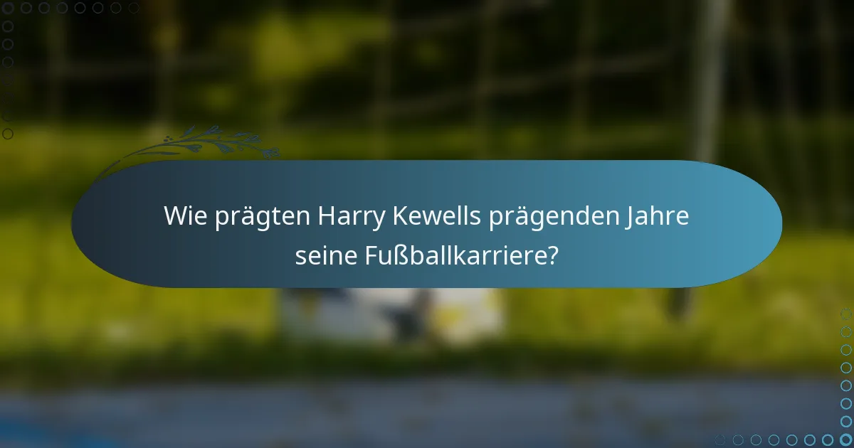 Wie prägten Harry Kewells prägenden Jahre seine Fußballkarriere?