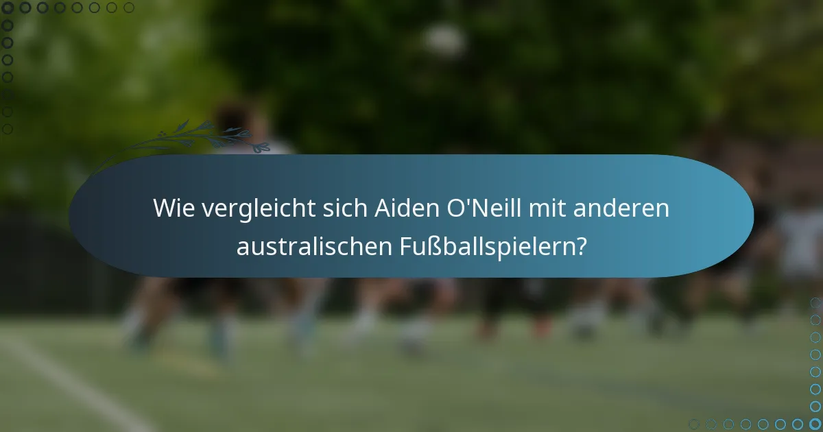 Wie vergleicht sich Aiden O'Neill mit anderen australischen Fußballspielern?