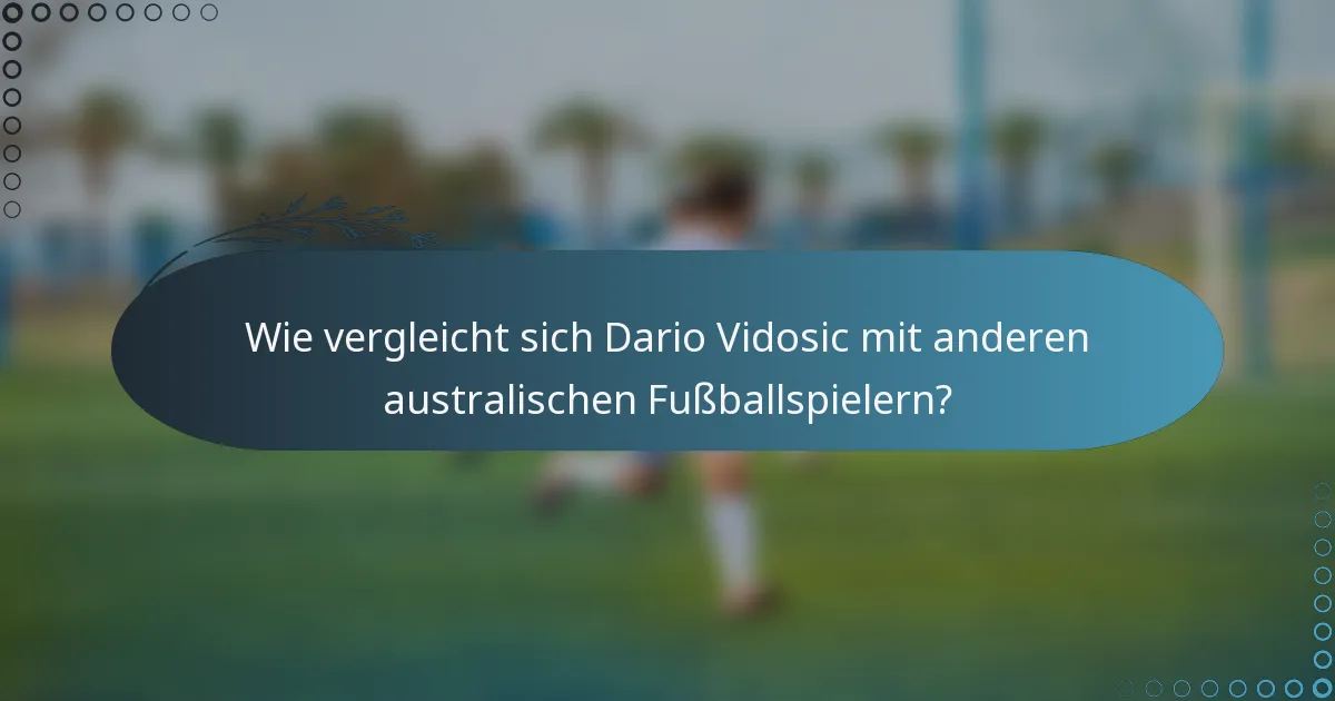 Wie vergleicht sich Dario Vidosic mit anderen australischen Fußballspielern?