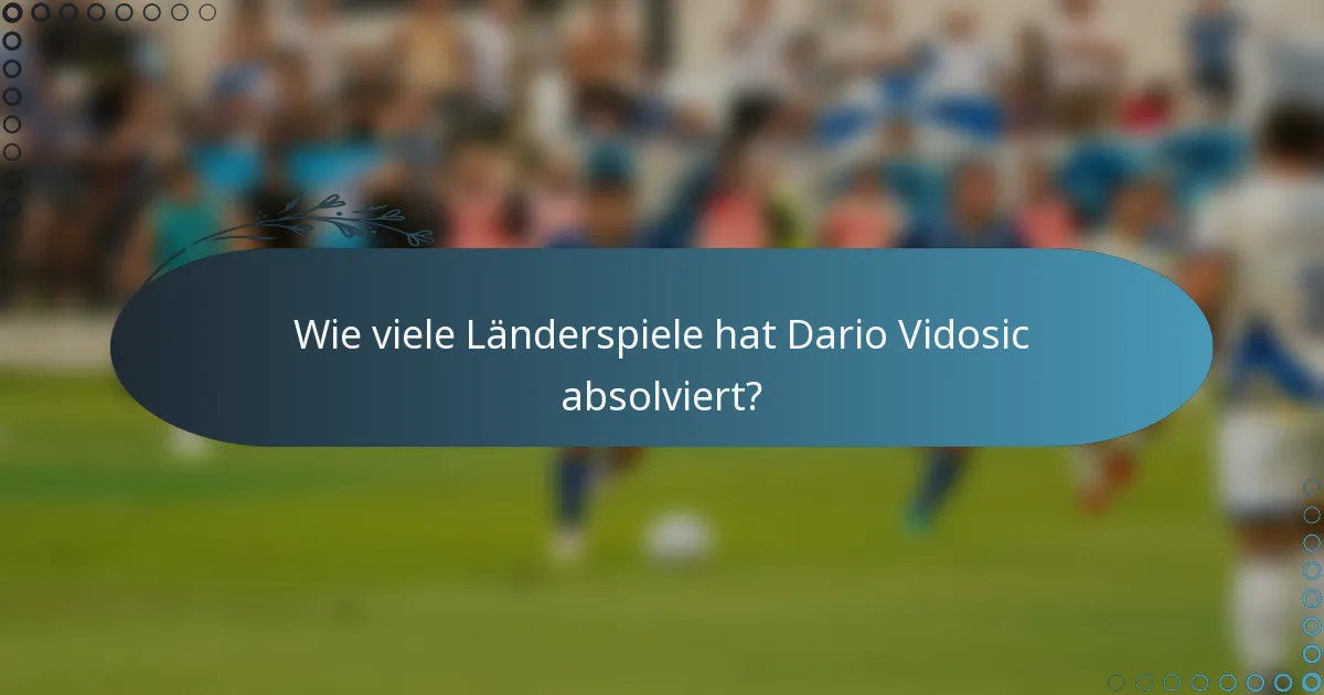 Wie viele Länderspiele hat Dario Vidosic absolviert?