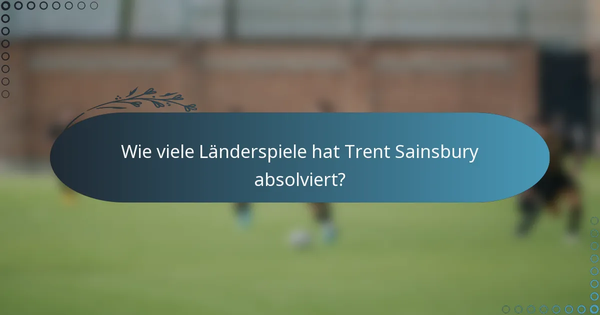 Wie viele Länderspiele hat Trent Sainsbury absolviert?