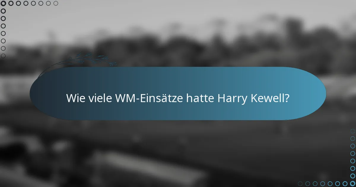 Wie viele WM-Einsätze hatte Harry Kewell?