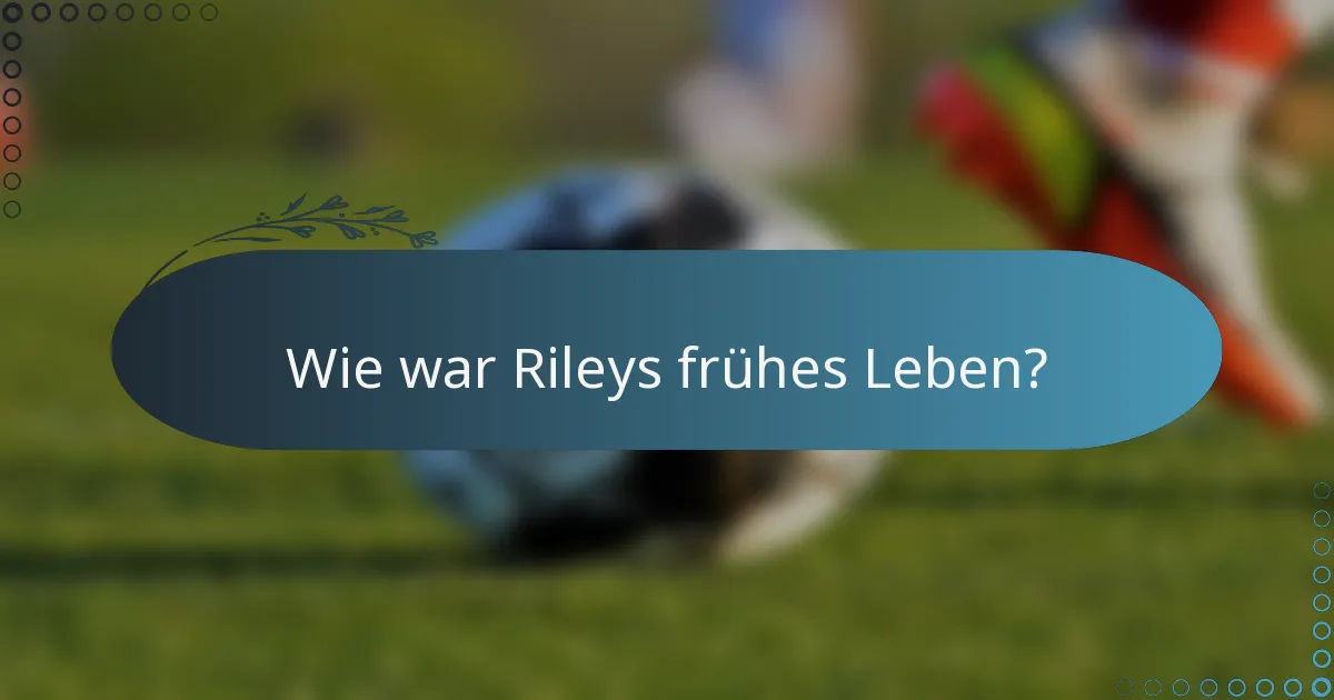Wie war Rileys frühes Leben?