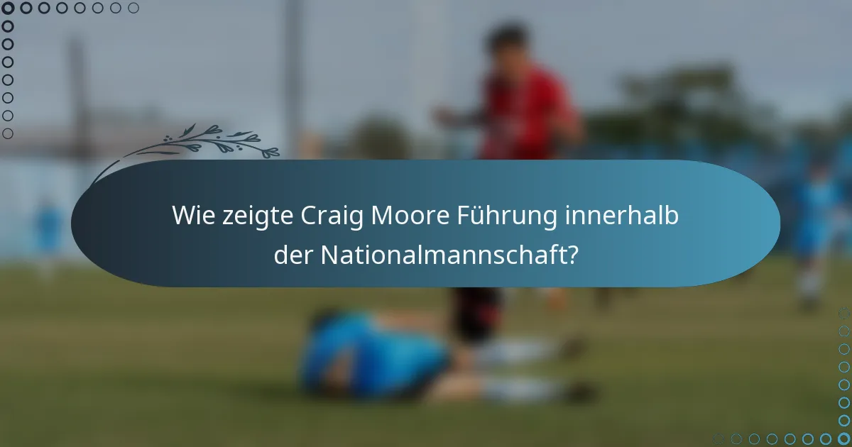 Wie zeigte Craig Moore Führung innerhalb der Nationalmannschaft?
